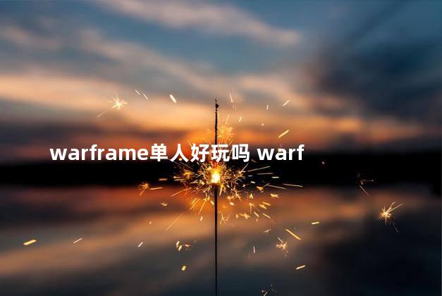 warframe单人好玩吗 warframe战甲大全